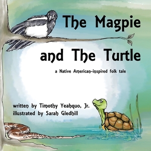 The Magpie and the Turtle: A Native American-Inspired Folk Tale by Timothy Yeahquo