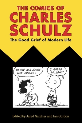 The Comics of Charles Schulz: The Good Grief of Modern Life by 