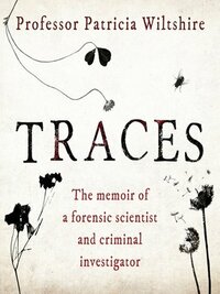 Traces: The memoir of a forensic scientist and criminal investigator by Patricia Wiltshire