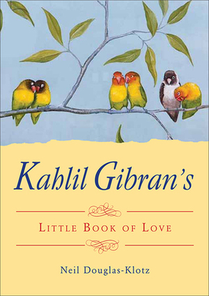 Kahlil Gibran's Little Book of Love by Neil Douglas-Klotz, Kahlil Gibran
