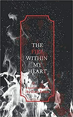 The Fire Within My Heart by Ayshen Irfan