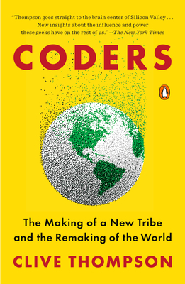 Coders: The Making of a New Tribe and the Remaking of the World by Clive Thompson