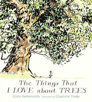 The Things That I Love about Trees by Chris Butterworth