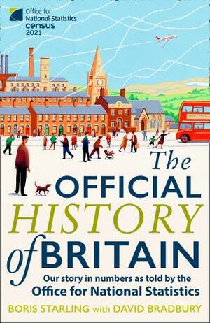 The Official History of Britain: Our Story in Numbers as Told by the Office For National Statistics by Boris Starling, David Bradbury