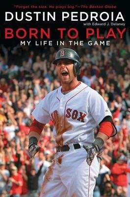 Born to Play: My Life in the Game by Dustin Pedroia