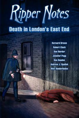 Ripper Notes: Death in London's East End by Wolf Vanderlinden, Rob Clack, Dan Norder