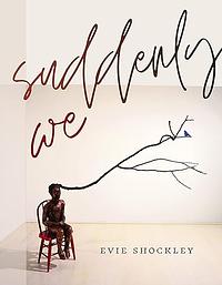 suddenly we by Evie Shockley