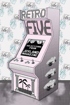 Retro Five: Selections from Joyland Magazine by Kyle Lucia Wu, Annabel Graham, Kristen Arnett