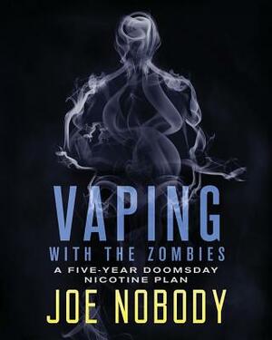 Vaping With The Zombines: A Five-Year Doomsday Nicotine Plan by Joe Nobody
