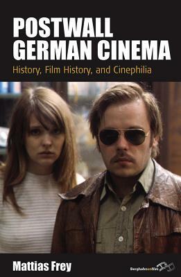 Postwall German Cinema: History, Film History and Cinephilia by Mattias Frey