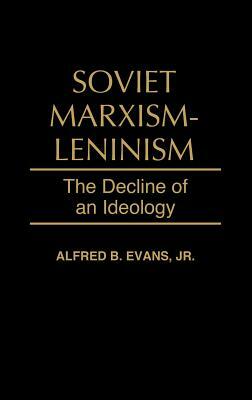 Soviet Marxism-Leninism: The Decline of an Ideology by Alfred B. Evans