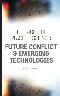 The Rightful Place of Science: Future Conflict & Emerging Technologies by Braden R. Allenby