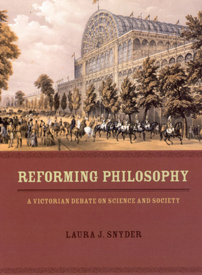 Reforming Philosophy: A Victorian Debate on Science and Society by Laura J. Snyder