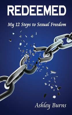 Redeemed: My 12 Steps To Sexual Freedom by Ashley Burns