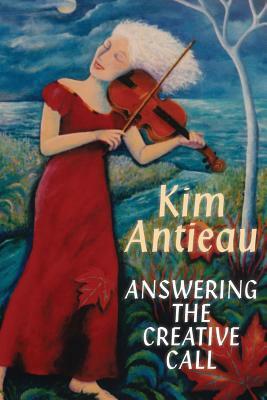 Answering the Creative Call by Kim Antieau