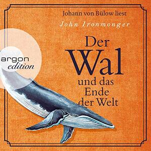 Der Wal und das Ende der Welt by John Ironmonger