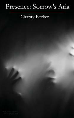 Presence Sorrow's Aria by Charity Becker