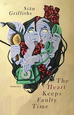 Heart Keeps Faulty Time, The by Sian Griffiths, Sian Griffiths