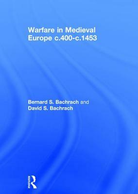 Warfare in Medieval Europe C.400-C.1453 by David Bachrach, Bernard S. Bachrach