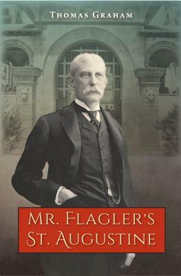 Mr. Flagler?s St. Augustine by Thomas Graham