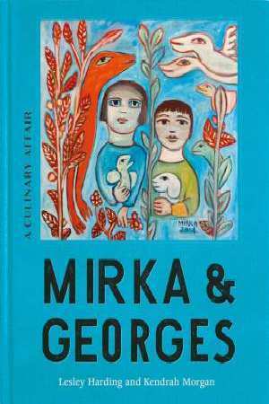 Mirka & Georges: A Culinary Affair by Kendra Morgan, Lesley Harding