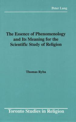 The Essence of Phenomenology and Its Meaning for the Scientific Study of Religion by Thomas Ryba