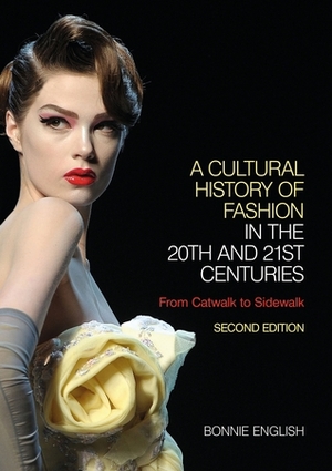 A Cultural History of Fashion in the 20th and 21st Centuries: From Catwalk to Sidewalk by Bonnie English