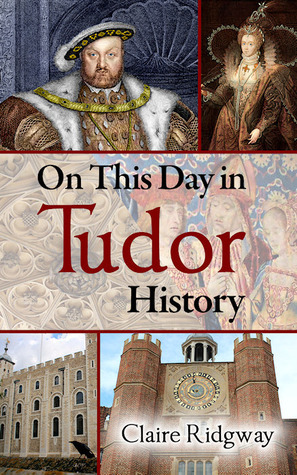 On This Day in Tudor History by Claire Ridgway