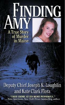 Finding Amy: A True Story of Murder in Maine by Joseph K. Loughlin, Kate Clark Flora