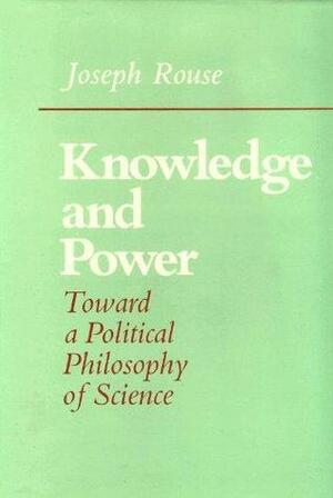 Knowledge and Power: Toward a Political Philosophy of Science by Joseph Rouse