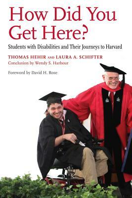 How Did You Get Here?: Students with Disabilities and Their Journeys to Harvard by Wendy S. Harbour, Thomas Hehir, Laura A. Schifter