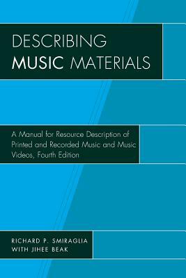 Describing Music Materials: A Manual for Resource Description of Printed and Recorded Music and Music Videos, Fourth Edition by Richard P. Smiraglia