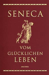 Vom glücklichen Leben: vier Schriften by Lucius Annaeus Seneca