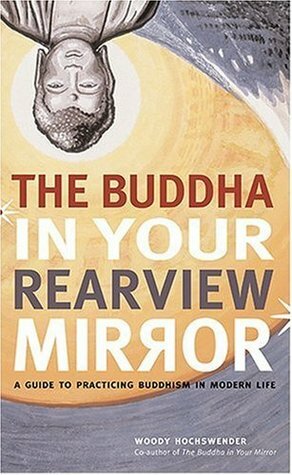 The Buddha in Your Rearview Mirror: A Guide to Practicing Buddhism in Modern Life by Woody Hochswender