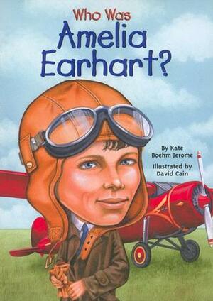 Who Was Amelia Earhart? by David Cain, Kate Boehm Jerome, Nancy Harrison