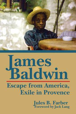 James Baldwin: Escape from America, Exile in Provence by Jules Farber