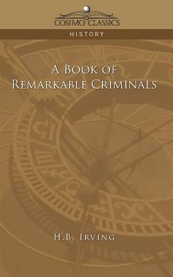 A Book of Remarkable Criminals by H. B. Irving