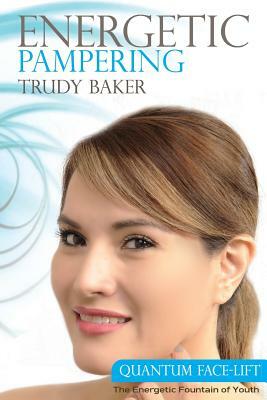 Energetic Pampering: Quantum Face-Lift by Trudy Baker