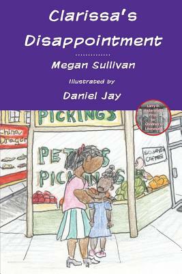 Clarissa's Disappointment: And Resources for Families, Teachers and Counselors of Children of Incarcerated Parents by Megan Sullivan