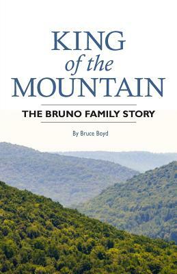 King of the Mountain: The Bruno Family Story by Bruce Boyd