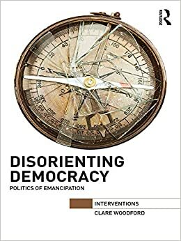 Disorienting Democracy: Politics of emancipation by Clare Woodford