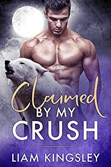 Claimed by My Crush by Liam Kingsley