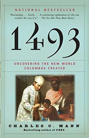 1493: Uncovering the New World Columbus Created by Charles C. Mann