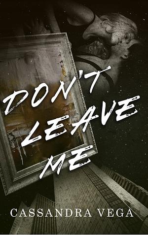 Don't Leave Me by Cassandra Vega