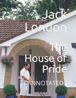 The House of Pride: ( Annotated ) by Jack London