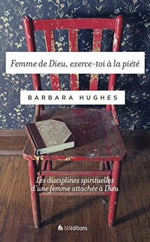 Femme de Dieu, exerce-toi à la piété by Barbara Hughes