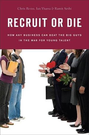 Recruit or Die: How Any Business Can Beat the Big Guys in the War for YoungTalent by Ian Ybarra, Chris Resto, Chris Resto, Ramit Sethi