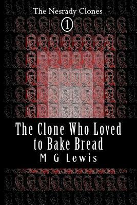 The Clone Who Loved to Bake Bread by M. G. Lewis