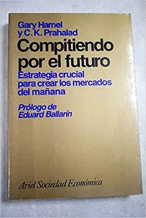 Compitiendo Por El Futuro by C.K. Prahalad, Gary Hamel, Gary Hamel