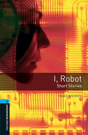 Oxford Bookworms Library: Stage 5: I, Robot - Short Stories by Isaac Asimov, Rowena Akinyemi